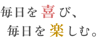 毎日を喜び、毎日を楽しむ